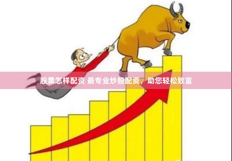 股票怎样配资 最专业炒股配资，助您轻松致富