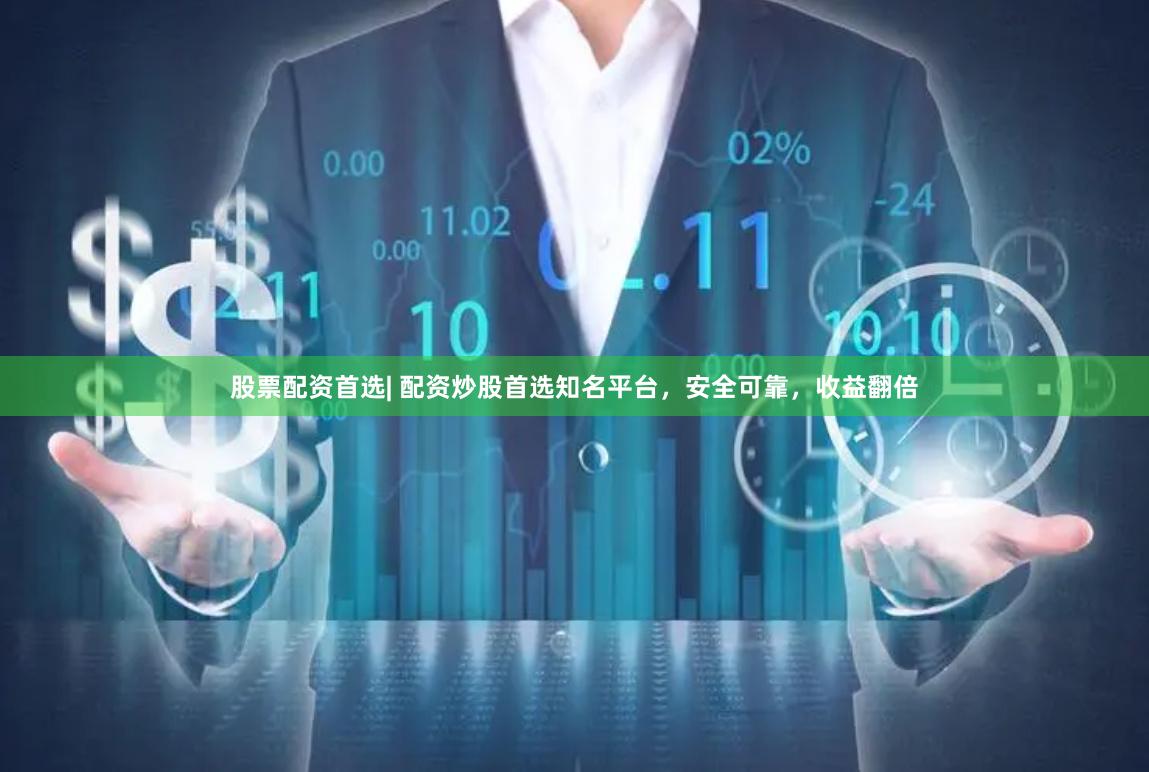 股票配资首选| 配资炒股首选知名平台，安全可靠，收益翻倍