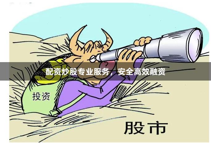 配资炒股专业服务，安全高效融资