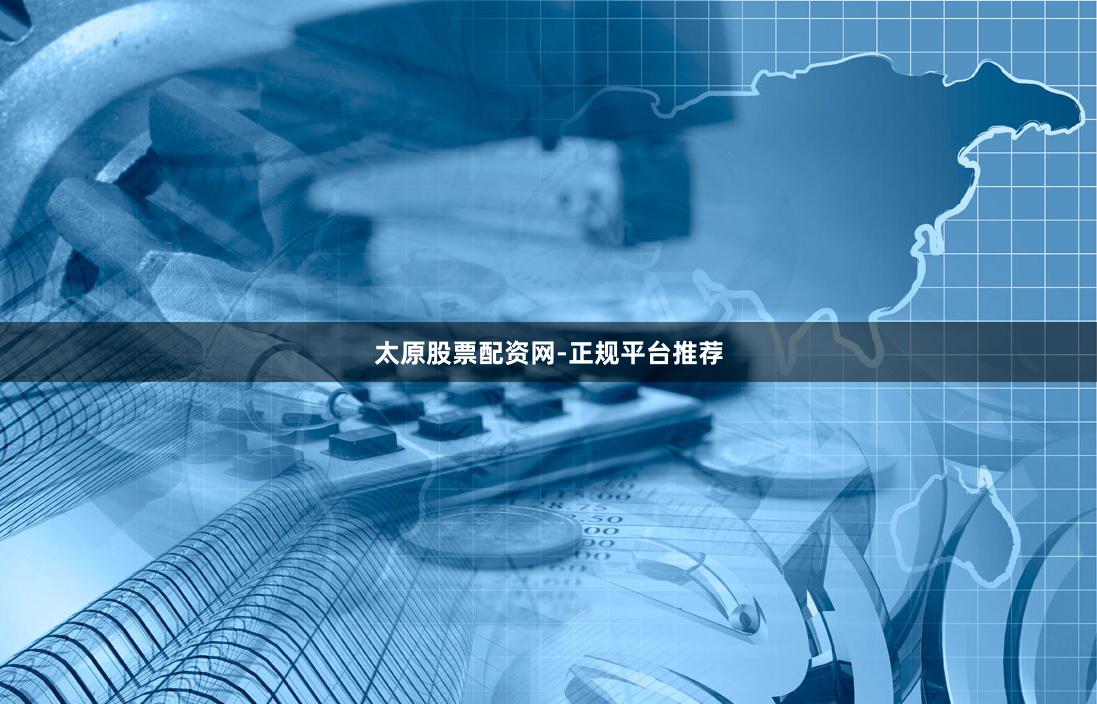 太原股票配资网-正规平台推荐