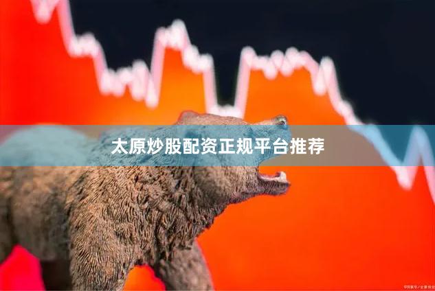 太原炒股配资正规平台推荐