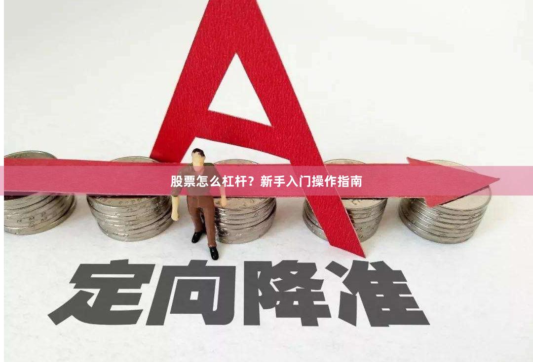 股票怎么杠杆?新手入门操作指南
