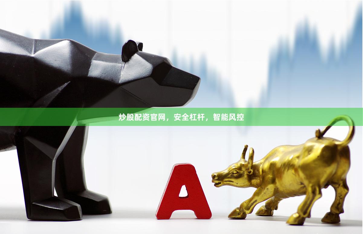 炒股配资官网,安全杠杆,智能风控