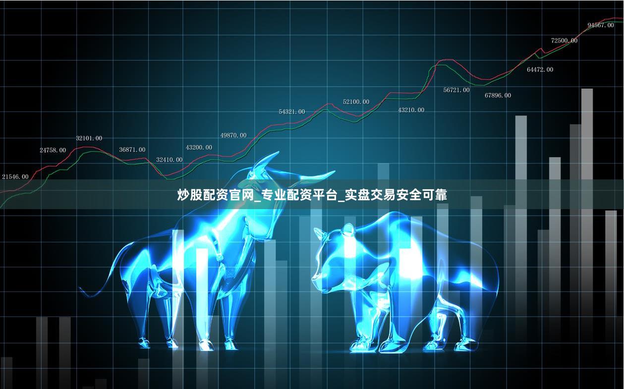 炒股配资官网_专业配资平台_实盘交易安全可靠